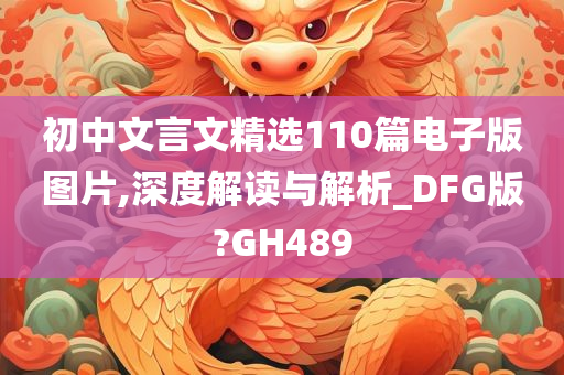 初中文言文精选110篇电子版图片,深度解读与解析_DFG版?GH489