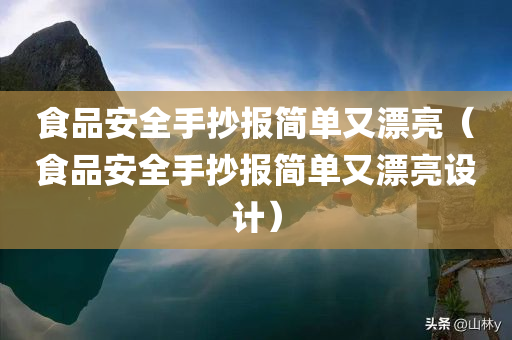 食品安全手抄报简单又漂亮（食品安全手抄报简单又漂亮设计）