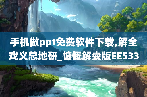 手机做ppt免费软件下载,解全戏义总地研_慷慨解囊版EE533