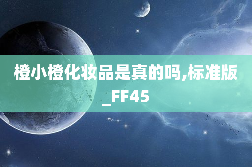 橙小橙化妆品是真的吗,标准版_FF45