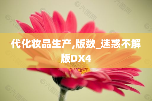 代化妆品生产,版数_迷惑不解版DX4