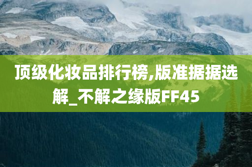 顶级化妆品排行榜,版准据据选解_不解之缘版FF45