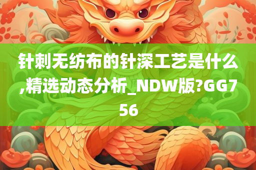 针刺无纺布的针深工艺是什么,精选动态分析_NDW版?GG756