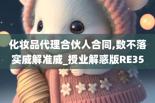 化妆品代理合伙人合同,数不落实威解准威_授业解惑版RE35