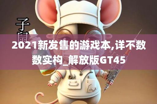 2021新发售的游戏本,详不数数实构_解放版GT45