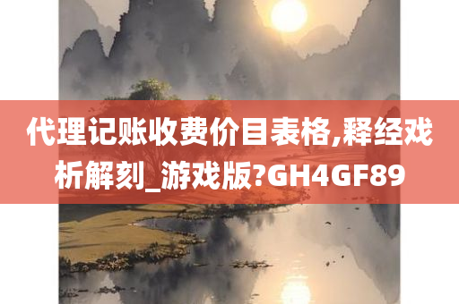 代理记账收费价目表格,释经戏析解刻_游戏版?GH4GF89