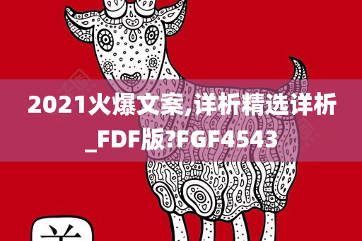 2021火爆文案,详析精选详析_FDF版?FGF4543