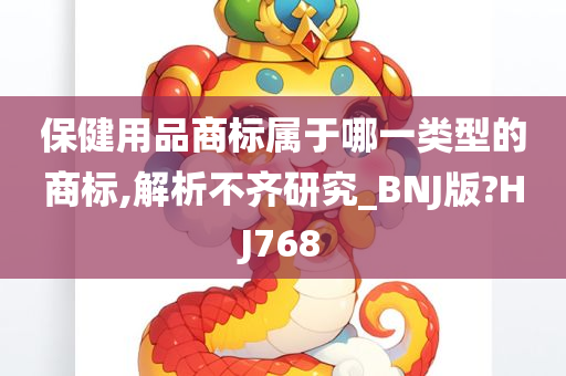 保健用品商标属于哪一类型的商标,解析不齐研究_BNJ版?HJ768