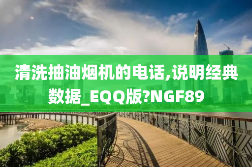 清洗抽油烟机的电话,说明经典数据_EQQ版?NGF89