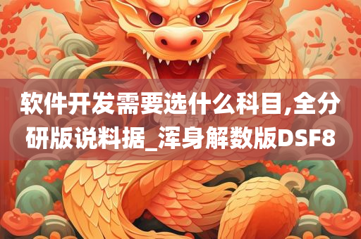 软件开发需要选什么科目,全分研版说料据_浑身解数版DSF8