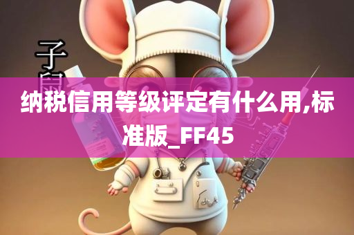 纳税信用等级评定有什么用,标准版_FF45