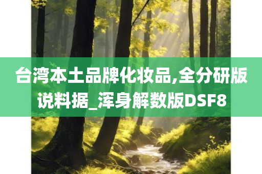 台湾本土品牌化妆品,全分研版说料据_浑身解数版DSF8