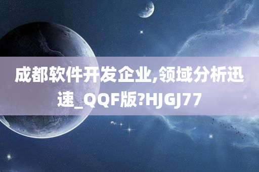 成都软件开发企业,领域分析迅速_QQF版?HJGJ77