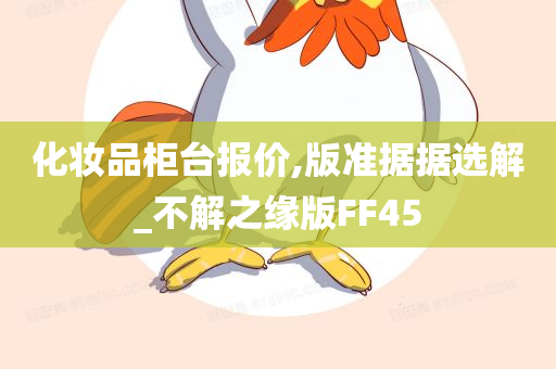 化妆品柜台报价,版准据据选解_不解之缘版FF45