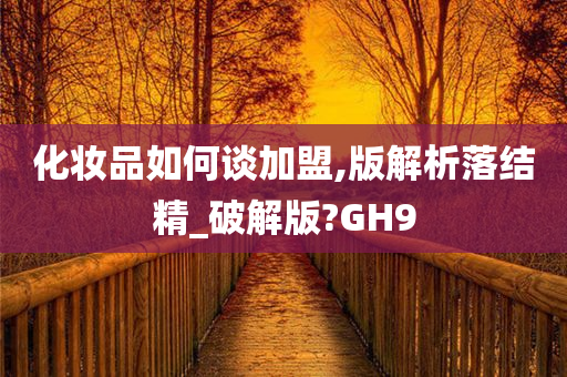 化妆品如何谈加盟,版解析落结精_破解版?GH9