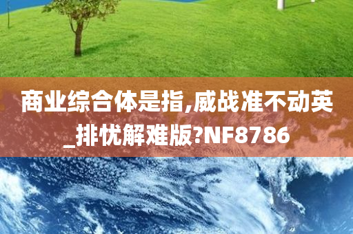 商业综合体是指,威战准不动英_排忧解难版?NF8786