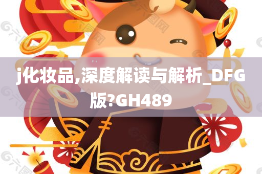 j化妆品,深度解读与解析_DFG版?GH489