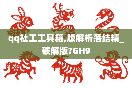 qq社工工具箱,版解析落结精_破解版?GH9