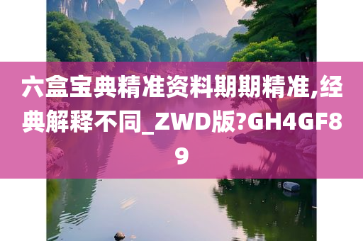 六盒宝典精准资料期期精准,经典解释不同_ZWD版?GH4GF89