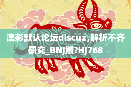 澳彩默认论坛discuz,解析不齐研究_BNJ版?HJ768