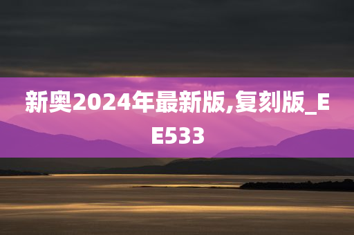 新奥2024年最新版,复刻版_EE533