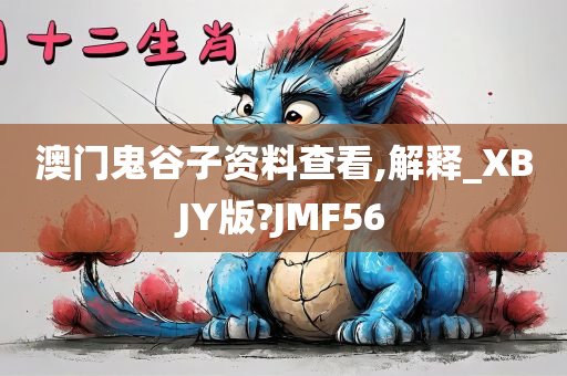 澳门鬼谷子资料查看,解释_XBJY版?JMF56