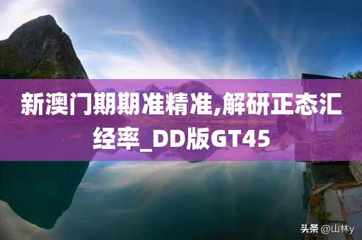 新澳门期期准精准,解研正态汇经率_DD版GT45