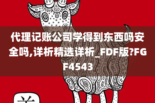 代理记账公司学得到东西吗安全吗,详析精选详析_FDF版?FGF4543