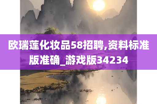 欧瑞莲化妆品58招聘,资料标准版准确_游戏版34234