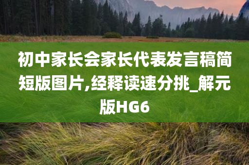 初中家长会家长代表发言稿简短版图片,经释读速分挑_解元版HG6