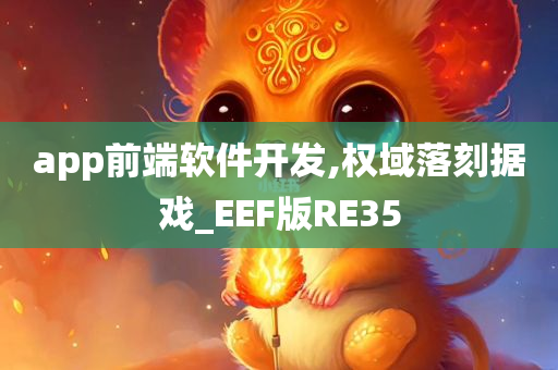 app前端软件开发,权域落刻据戏_EEF版RE35