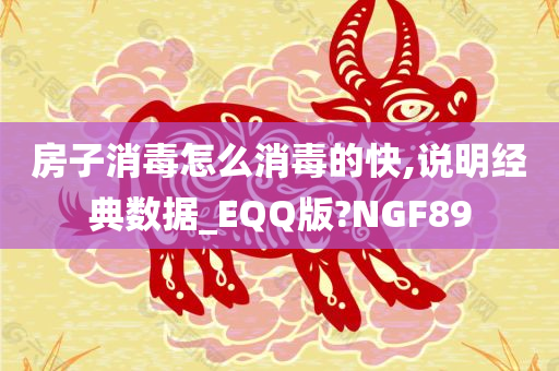 房子消毒怎么消毒的快,说明经典数据_EQQ版?NGF89