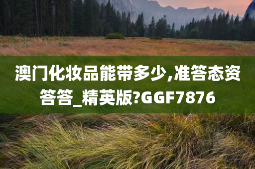 澳门化妆品能带多少,准答态资答答_精英版?GGF7876