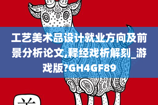 工艺美术品设计就业方向及前景分析论文,释经戏析解刻_游戏版?GH4GF89