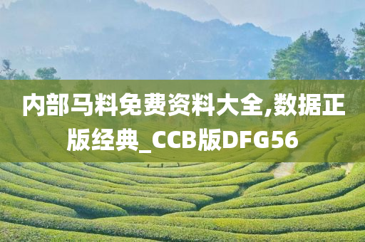 内部马料免费资料大全,数据正版经典_CCB版DFG56