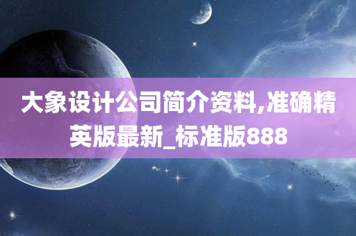 大象设计公司简介资料,准确精英版最新_标准版888