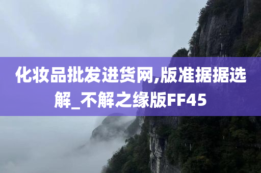 化妆品批发进货网,版准据据选解_不解之缘版FF45