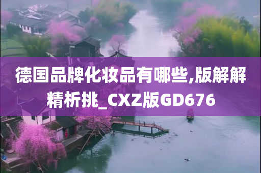 德国品牌化妆品有哪些,版解解精析挑_CXZ版GD676