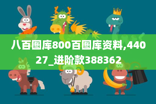 八百图库800百图库资料,44027_进阶款388362