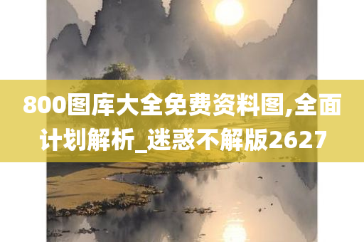 800图库大全免费资料图,全面计划解析_迷惑不解版2627