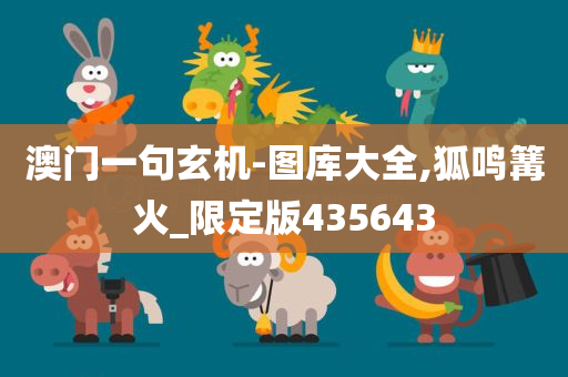 澳门一句玄机-图库大全,狐鸣篝火_限定版435643