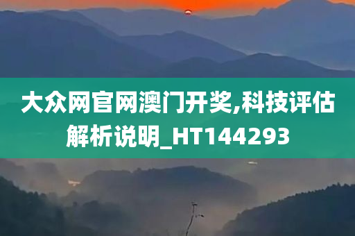 大众网官网澳门开奖,科技评估解析说明_HT144293