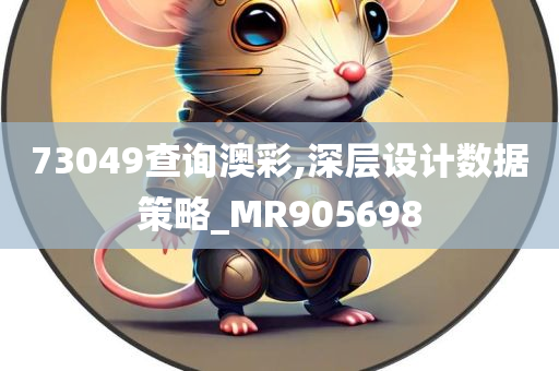 73049查询澳彩,深层设计数据策略_MR905698