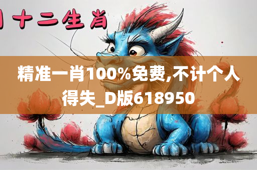 精准一肖100%免费,不计个人得失_D版618950