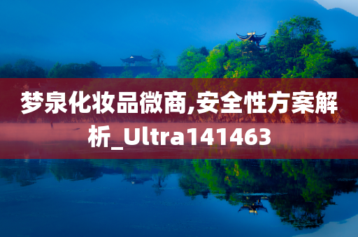 梦泉化妆品微商,安全性方案解析_Ultra141463