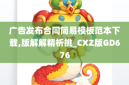 广告发布合同简易模板范本下载,版解解精析挑_CXZ版GD676