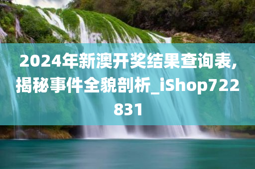 2024年新澳开奖结果查询表,揭秘事件全貌剖析_iShop722831