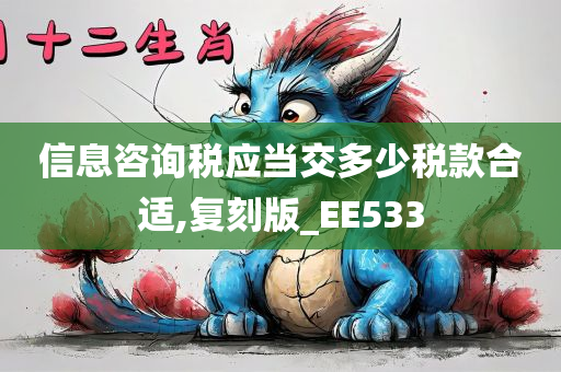 信息咨询税应当交多少税款合适,复刻版_EE533