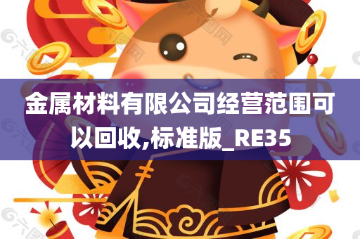 金属材料有限公司经营范围可以回收,标准版_RE35