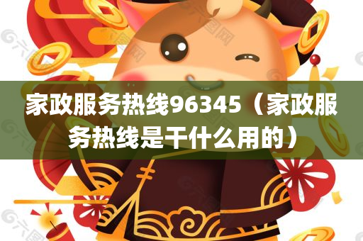 家政服务热线96345（家政服务热线是干什么用的）